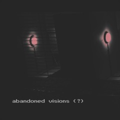 ABANDONED VISIONS