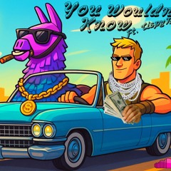 You Wouldn’t Know ( Ft. LispyNick )