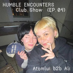 Humble Encounters Club Show (EP. 04) - Atomlui b2b Ali | Humble Encounters @luna Club | 23.02.24