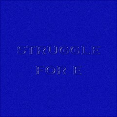 STRUGGLE FOR E