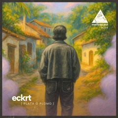 mellowcast #084 | eckrt [plata o plomo]