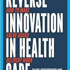 READ KINDLE 🗸 Reverse Innovation in Health Care: How to Make Value-Based Delivery Wo