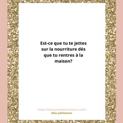 Les pétillantes est ce que tu te jettes sur la nourriture en rentrant à la maison?