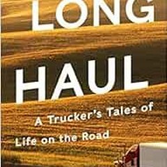 [View] [EBOOK EPUB KINDLE PDF] The Long Haul: A Trucker's Tales of Life on the Road b