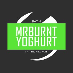 Bay 6, In The Mix #018 - MrBurntYoghurt