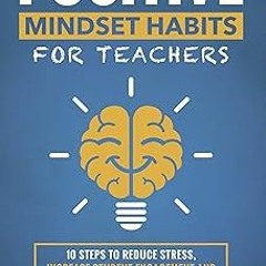 *Epub% Positive Mindset Habits for Teachers: 10 Steps to Reduce Stress, Increase Student Engag