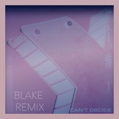 Max Dean x Luke Dean x Locky - 'Can't Decide' (BLAKE House Remix)