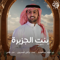 بنت الجزيرة | فؤاد عبدالواحد ( جلسه ) 2025م