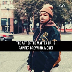 CMN Art Of The Matter Ep. 12 - Painter Breyahna Monet