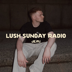 LUSH SUNDAY RADIO 011 :: JEMI