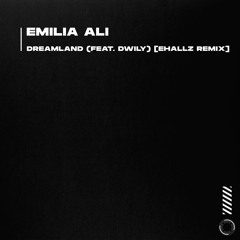 Emilia Ali - Dreamland (feat. Dwilly) [Ehallz Remix]
