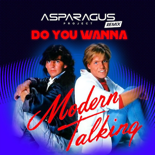 Stream Modern Talking - Do You Wanna (ASPARAGUSproject Remix) by  ASPARAGUSproject | Listen online for free on SoundCloud