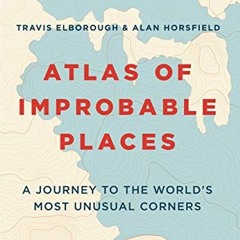 [VIEW] EBOOK EPUB KINDLE PDF Atlas of Improbable Places: A Journey to the World's Most Unusual Corne