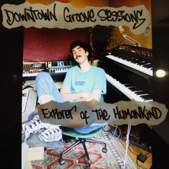 Downtown Groove Sessions 101 w/ Explorer of The Humankind