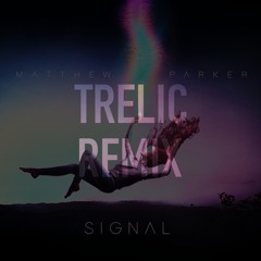 Matthew Parker - Signal (TRELIC Remix)