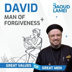 DAVID, The Man Of Forgiveness | Episode 7 Of  Great Values Of Great Men  Series - Fr. Daoud Lamei