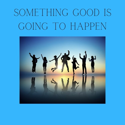 Something Good is Going to Happen