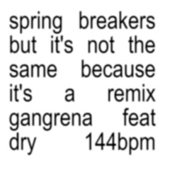 spring breakers remix feat dry [144bpm]