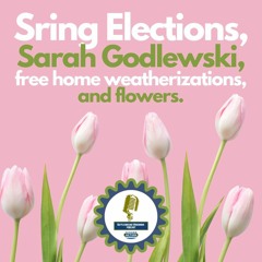 Spring Election, Sarah Godlewski, free home weatherizations, and flowers