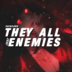 They all just ENEMIES | Shinsaku