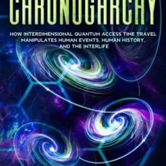 [View] [EPUB KINDLE PDF EBOOK] THE CHRONOGARCHY: How Interdimensional Quantum Access Time Travel Man