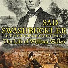 Get KINDLE 📂 Sad Swashbuckler: The Life of William Walker (Heroes and Villains from