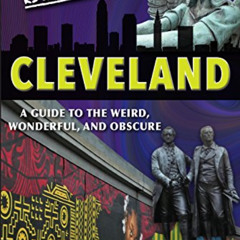 READ EBOOK 📙 Secret Cleveland: A Guide to the Weird, Wonderful and Obscure by  Deb T