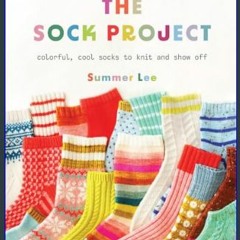 Read eBook [PDF] ⚡ The Sock Project: Colorful, Cool Socks to Knit and Show Off     Paperback – Feb