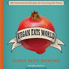 DOWNLOAD❤️eBook✔️ Vegan Eats World: 300 International Recipes for Savoring the Planet Complete Editi