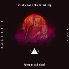 Dual Channels, Mkjay - Why Must Deal