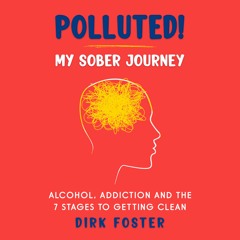 Polluted! My Sober Journey: Alcohol, Addiction and the 7 Stages to Getting Clean