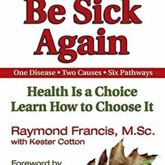 DOWNLOAD KINDLE 📔 Never Be Sick Again: Health Is a Choice, Learn How to Choose It by