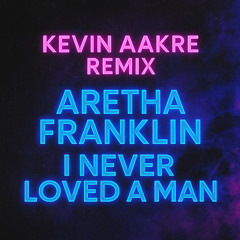 Aretha Franklin - I Never Loved A Man (Kevin Aakre remix)