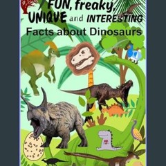 PDF [READ] 📖 Fun, Freaky, Unique and Interesting Facts about Dinosaurs: Over 70 facts with keyword
