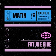 Matin - Future Ride Episode 001