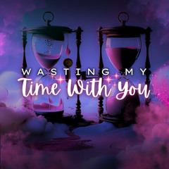 WASTING MY TIME