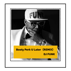 Booty Perk U Later(REMIX) DJ FUNK