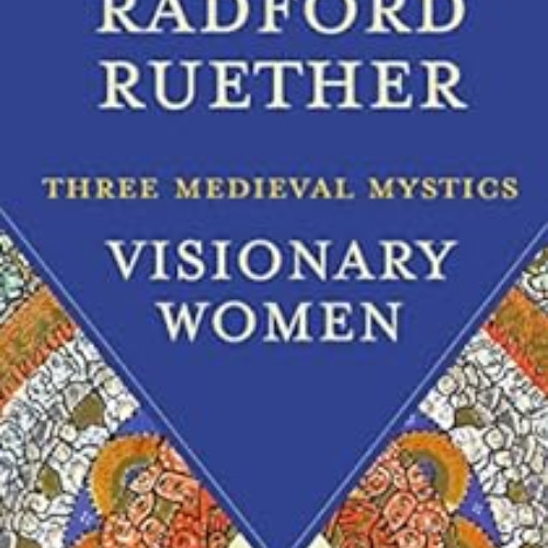 ACCESS KINDLE 📂 Visionary Women: Three Medieval Mystics by Rosemary Radford Ruether