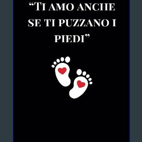Stream Read ebook [PDF] 📖 Ti Amo Anche se Ti Puzzano i Piedi: Il Quaderno  Dell'Amore Incondizionato (Ital by Lucheriniovandotz.av.57.16