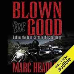 Read ❤️ PDF Blown for Good: Behind the Iron Curtain of Scientology by  Marc Headley,Marc Headley