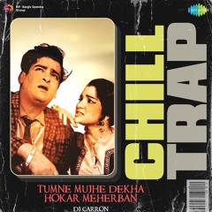 Tumne Mujhe Dekha Hokar Meherban - Chill Trap