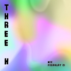 THREE H __ MIX // FEBRUARY 21