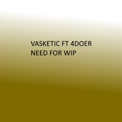 Vasketic Ft 4DOER - Need For WIP