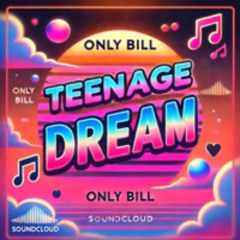 Only Bill You Teenage Dreams