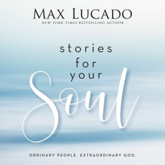 STORIES FOR YOUR SOUL by Max Lucado | Introduction