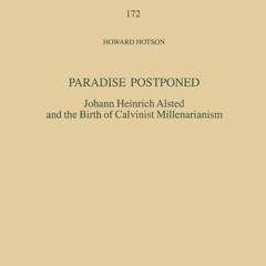 ▶️ PDF ▶️ Paradise Postponed: Johann Heinrich Alsted and the Birth of