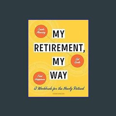 #^Ebook 📖 My Retirement, My Way: A Workbook for the Newly Retired to Create Meaning, Set Goals, an