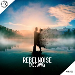 RebelNoise - Fade Away [K1R103]