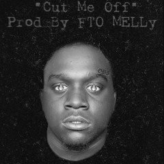 Cut Me Off (Prod by FTO Melly)
