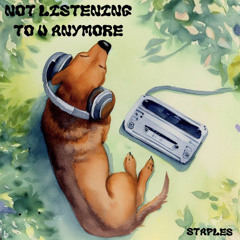 STAPLES. - NOT LISTENING TO U ANYMORE